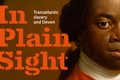 In Plain Sight: Transatlantic slavery and Devon